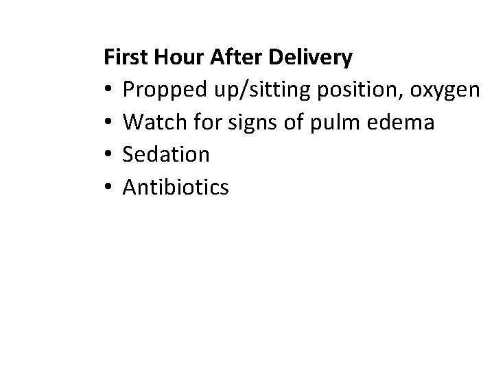 First Hour After Delivery • Propped up/sitting position, oxygen • Watch for signs of