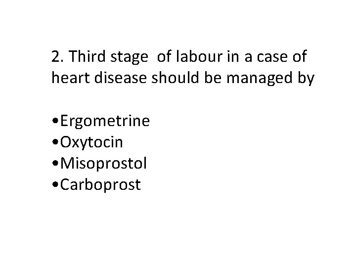 2. Third stage of labour in a case of heart disease should be managed