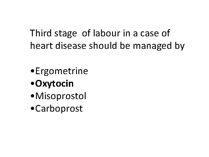 Third stage of labour in a case of heart disease should be managed by