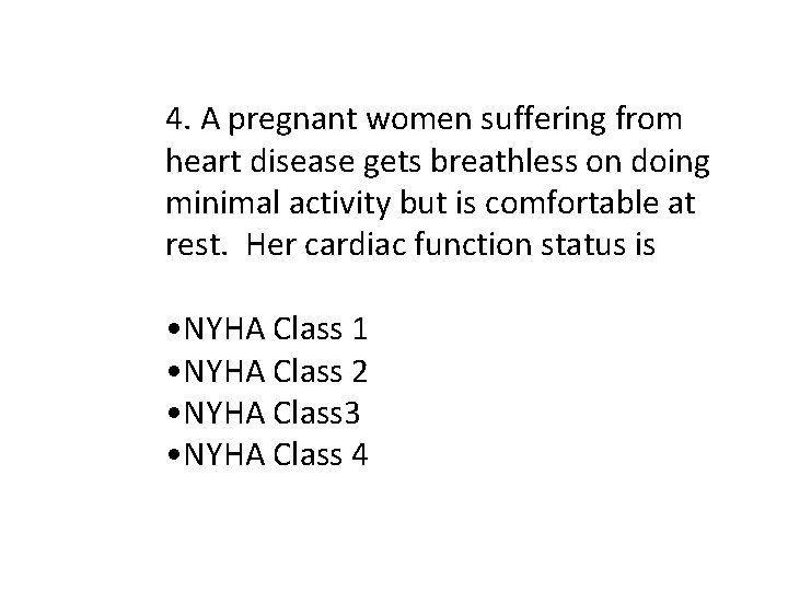 4. A pregnant women suffering from heart disease gets breathless on doing minimal activity