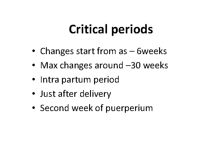Critical periods • • • Changes start from as – 6 weeks Max changes