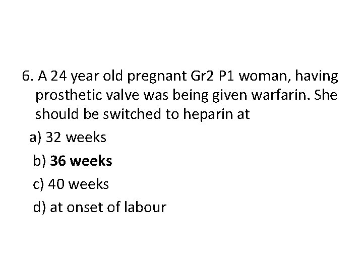 6. A 24 year old pregnant Gr 2 P 1 woman, having prosthetic valve