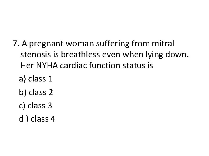 7. A pregnant woman suffering from mitral stenosis is breathless even when lying down.
