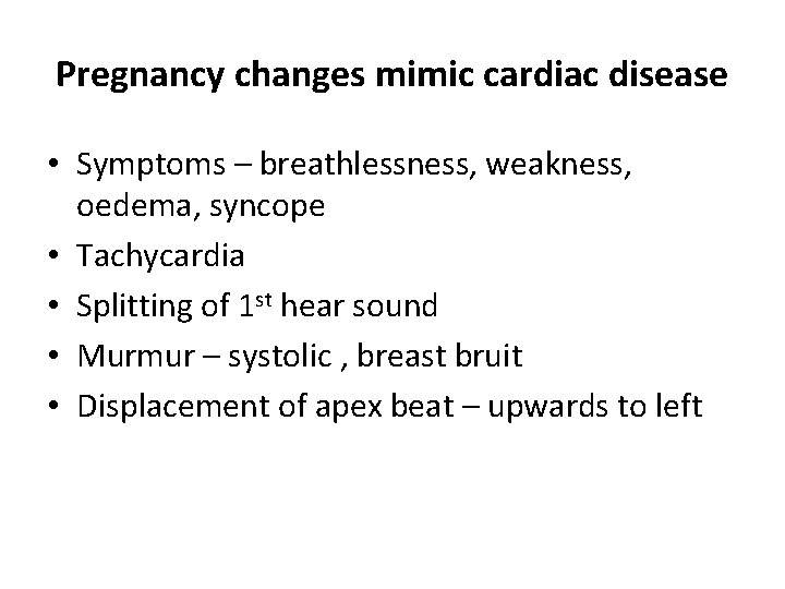 Pregnancy changes mimic cardiac disease • Symptoms – breathlessness, weakness, oedema, syncope • Tachycardia