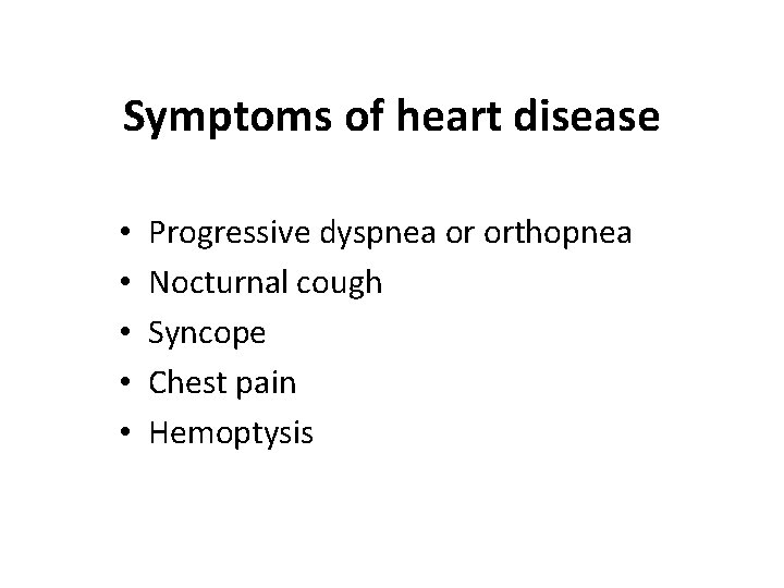 Symptoms of heart disease • • • Progressive dyspnea or orthopnea Nocturnal cough Syncope