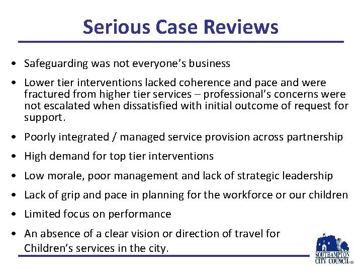 Serious Case Reviews • Safeguarding was not everyone’s business • Lower tier interventions lacked