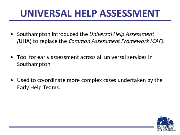 UNIVERSAL HELP ASSESSMENT • Southampton introduced the Universal Help Assessment (UHA) to replace the