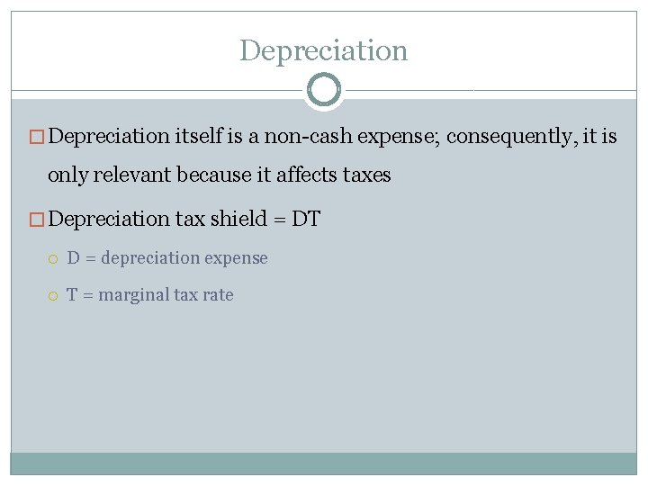 Depreciation � Depreciation itself is a non-cash expense; consequently, it is only relevant because