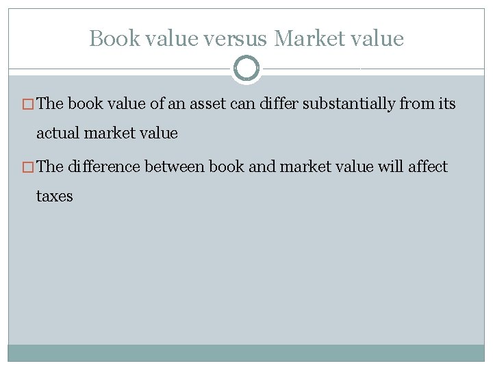 Book value versus Market value � The book value of an asset can differ