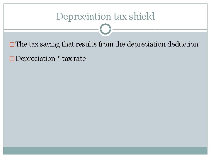 Depreciation tax shield � The tax saving that results from the depreciation deduction �