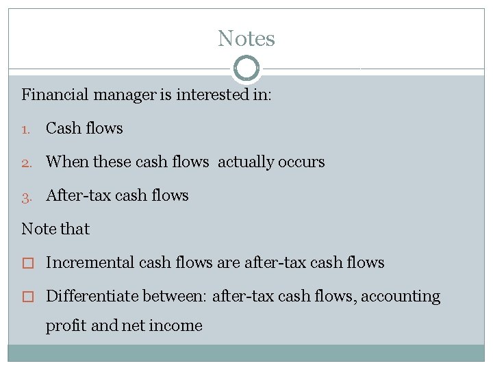 Notes Financial manager is interested in: 1. Cash flows 2. When these cash flows