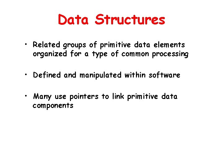 Data Structures • Related groups of primitive data elements organized for a type of