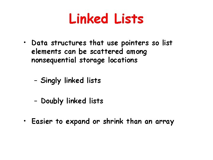 Linked Lists • Data structures that use pointers so list elements can be scattered