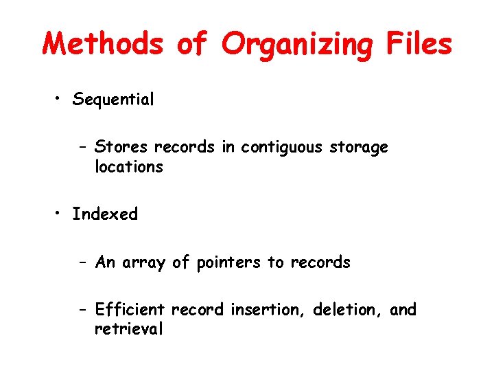 Methods of Organizing Files • Sequential – Stores records in contiguous storage locations •