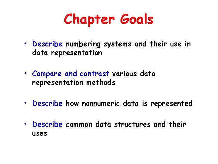 Chapter Goals • Describe numbering systems and their use in data representation • Compare