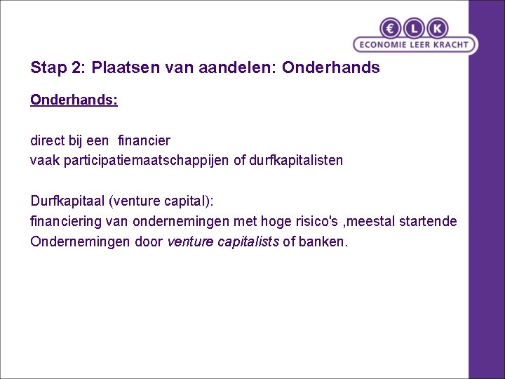 Stap 2: Plaatsen van aandelen: Onderhands: direct bij een financier vaak participatiemaatschappijen of durfkapitalisten Stap 2: Plaatsen van aandelen: Onderhands: direct bij een financier vaak participatiemaatschappijen of durfkapitalisten