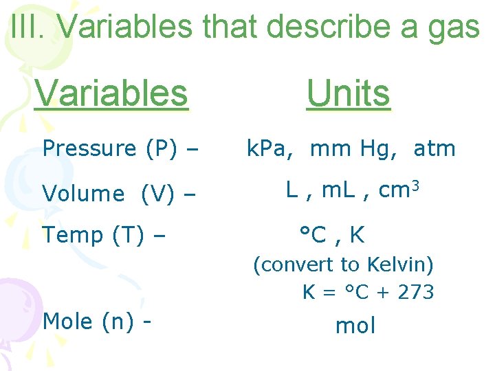 III. Variables that describe a gas Variables Units Pressure (P) – k. Pa, mm