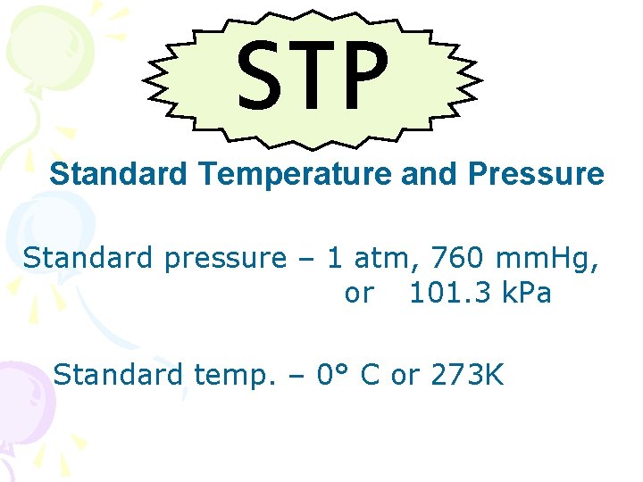 STP Standard Temperature and Pressure Standard pressure – 1 atm, 760 mm. Hg, or