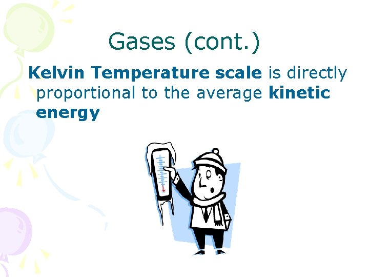 Gases (cont. ) Kelvin Temperature scale is directly proportional to the average kinetic energy