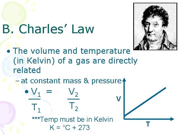 B. Charles’ Law • The volume and temperature (in Kelvin) of a gas are