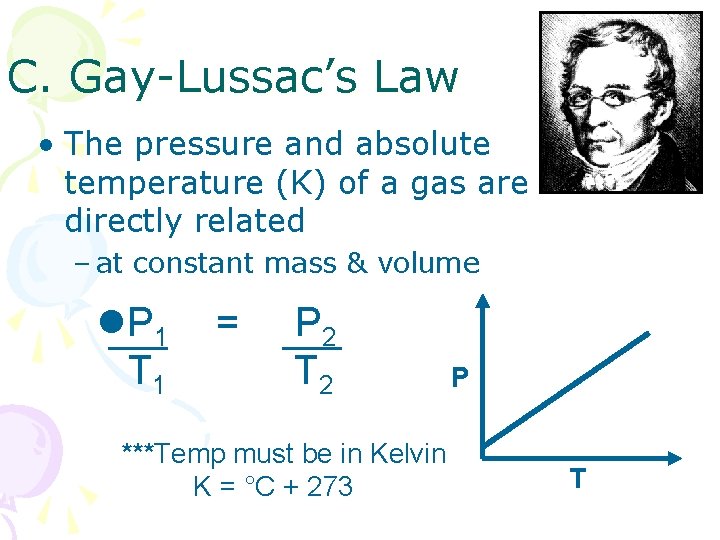 C. Gay-Lussac’s Law • The pressure and absolute temperature (K) of a gas are