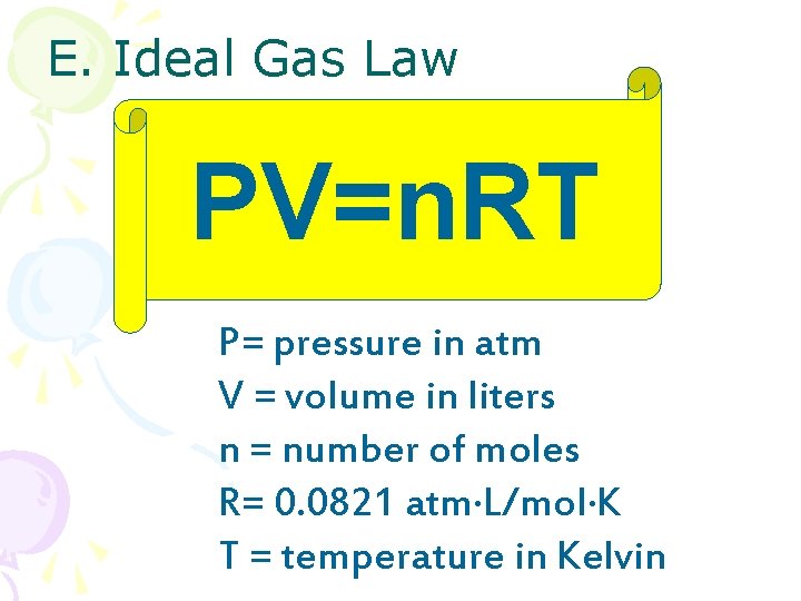 E. Ideal Gas Law PV=n. RT P= pressure in atm V = volume in