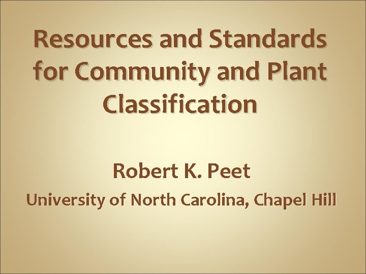 Resources and Standards for Community and Plant Classification Robert K. Peet University of North