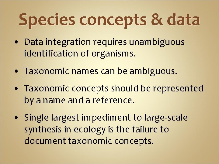 Species concepts & data • Data integration requires unambiguous identification of organisms. • Taxonomic