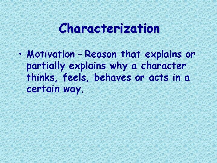 Characterization • Motivation – Reason that explains or partially explains why a character thinks, Characterization • Motivation – Reason that explains or partially explains why a character thinks,