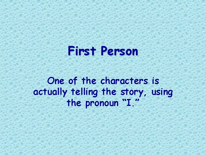 First Person One of the characters is actually telling the story, using the pronoun First Person One of the characters is actually telling the story, using the pronoun