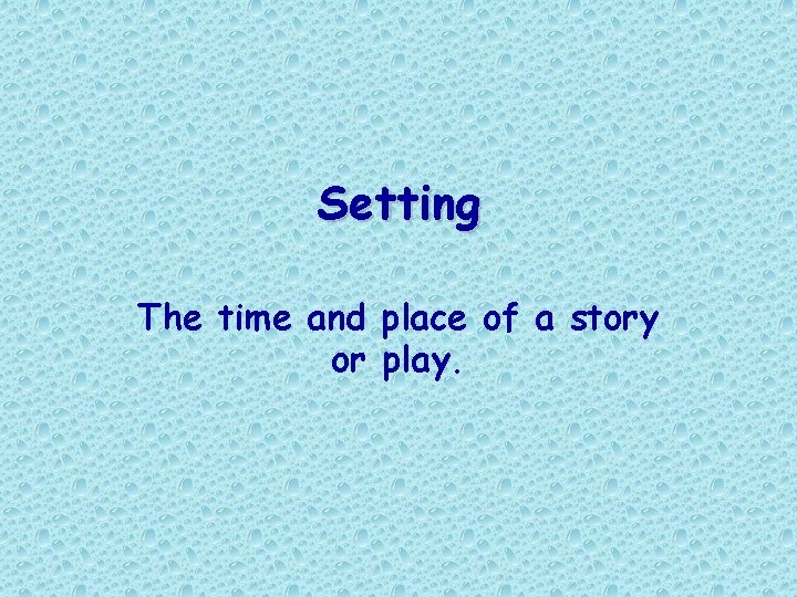 Setting The time and place of a story or play. Setting The time and place of a story or play.