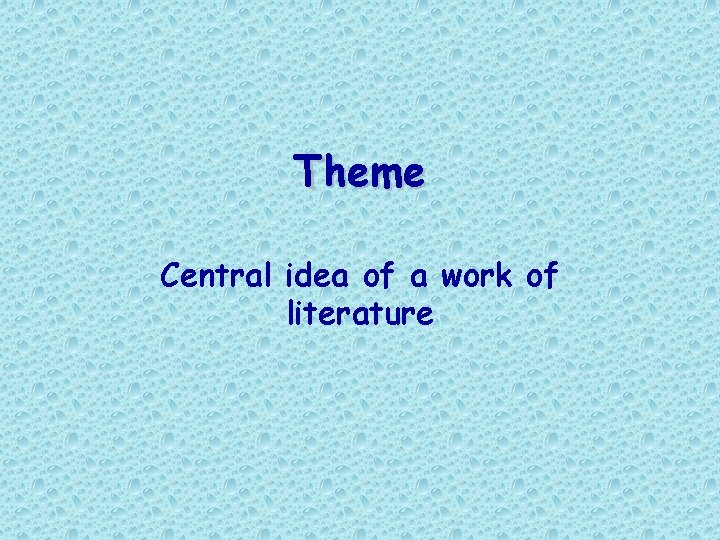 Theme Central idea of a work of literature Theme Central idea of a work of literature