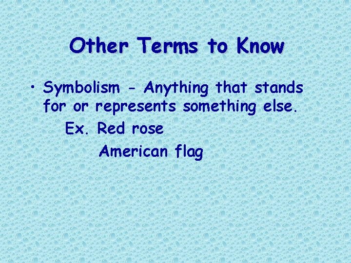 Other Terms to Know • Symbolism - Anything that stands for or represents something Other Terms to Know • Symbolism - Anything that stands for or represents something