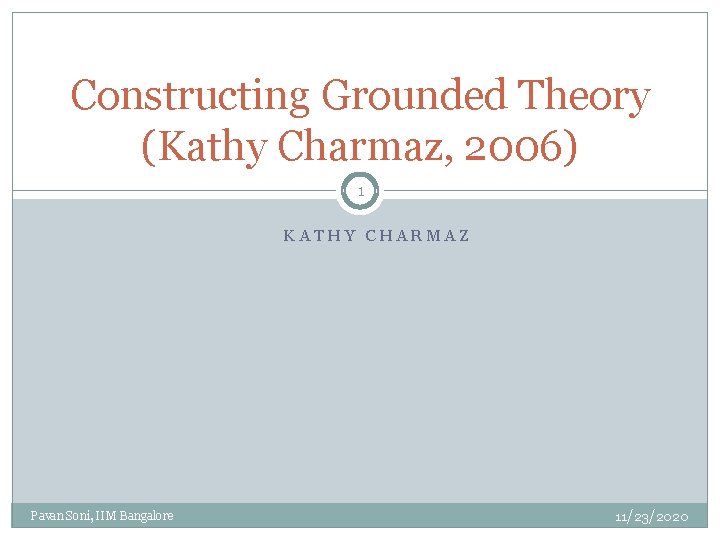 Constructing Grounded Theory (Kathy Charmaz, 2006) 1 KATHY CHARMAZ Pavan Soni, IIM Bangalore 11/23/2020