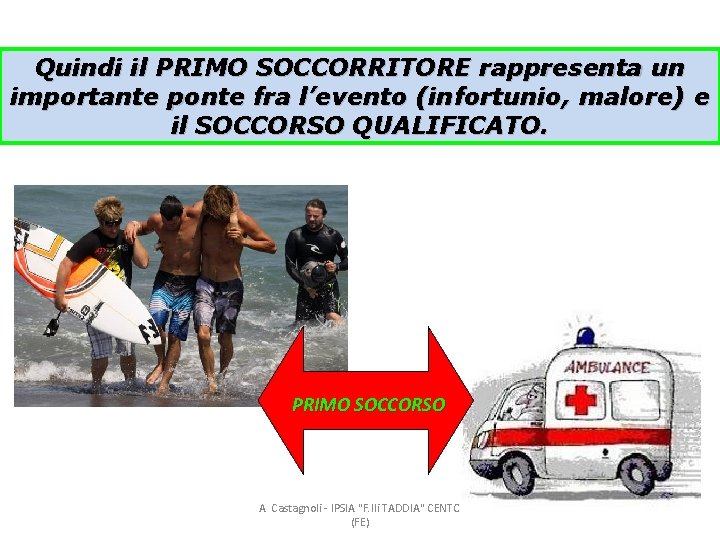 Quindi il PRIMO SOCCORRITORE rappresenta un importante ponte fra l’evento (infortunio, malore) e il