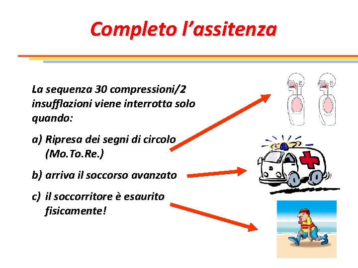 Completo l’assitenza La sequenza 30 compressioni/2 insufflazioni viene interrotta solo quando: a) Ripresa dei