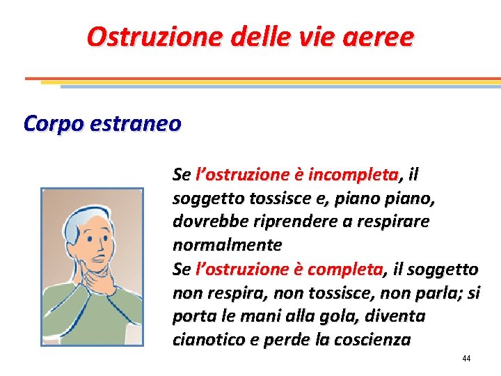 Ostruzione delle vie aeree Corpo estraneo Se l’ostruzione è incompleta, il soggetto tossisce e,