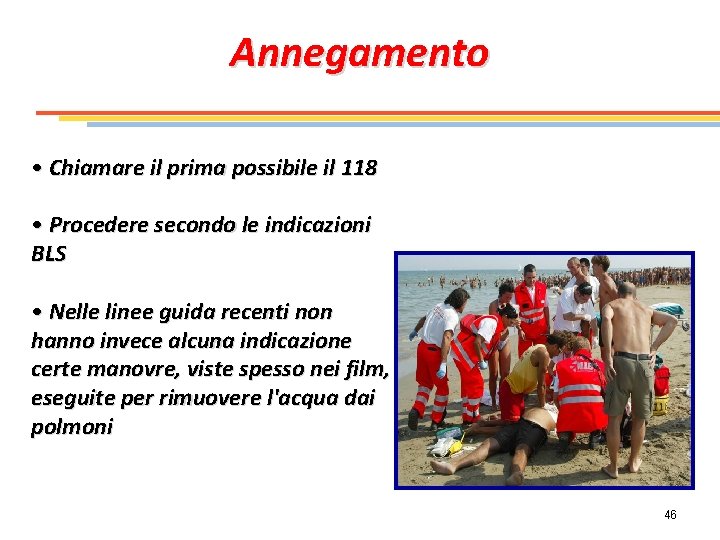 Annegamento • Chiamare il prima possibile il 118 • Procedere secondo le indicazioni BLS