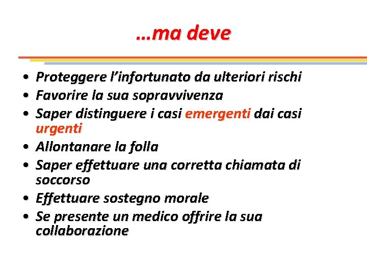 …ma deve • • Proteggere l’infortunato da ulteriori rischi Favorire la sua sopravvivenza Saper