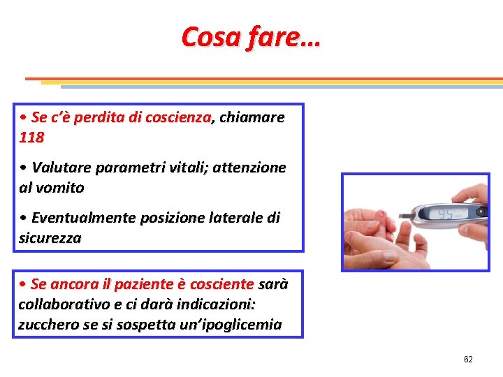 Cosa fare… • Se c’è perdita di coscienza, chiamare 118 • Valutare parametri vitali;