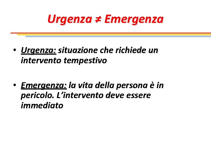 Urgenza ≠ Emergenza • Urgenza: situazione che richiede un intervento tempestivo • Emergenza: la