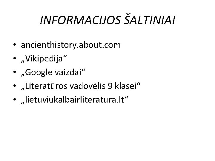INFORMACIJOS ŠALTINIAI • • • ancienthistory. about. com „Vikipedija“ „Google vaizdai“ „Literatūros vadovėlis 9
