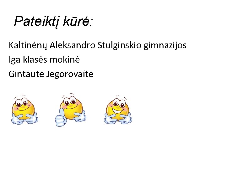 Pateiktį kūrė: Kaltinėnų Aleksandro Stulginskio gimnazijos Iga klasės mokinė Gintautė Jegorovaitė 