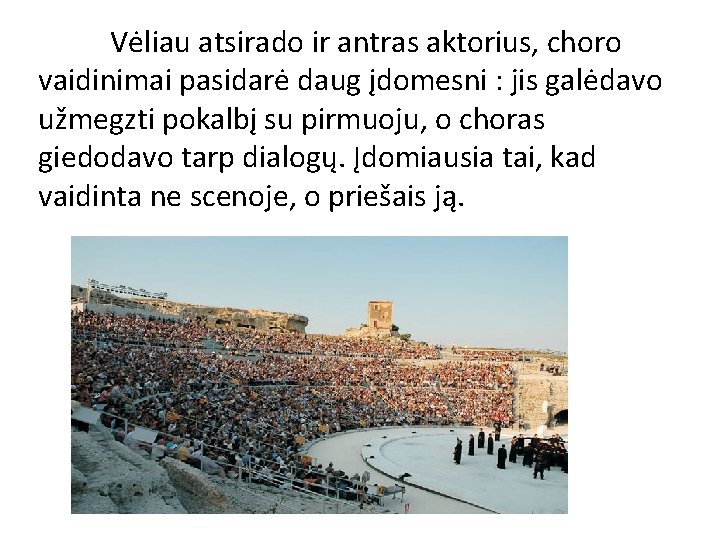 Vėliau atsirado ir antras aktorius, choro vaidinimai pasidarė daug įdomesni : jis galėdavo užmegzti