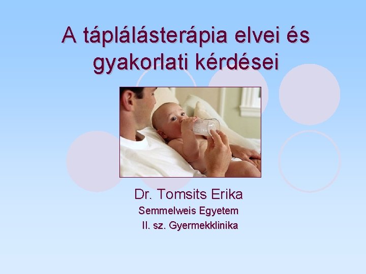 A táplálásterápia elvei és gyakorlati kérdései Dr. Tomsits Erika Semmelweis Egyetem II. sz. Gyermekklinika