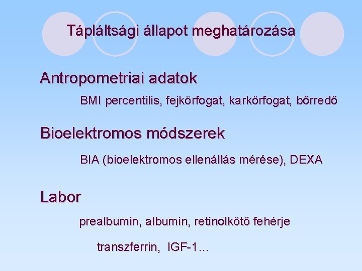 Tápláltsági állapot meghatározása Antropometriai adatok BMI percentilis, fejkörfogat, karkörfogat, bőrredő Bioelektromos módszerek BIA (bioelektromos