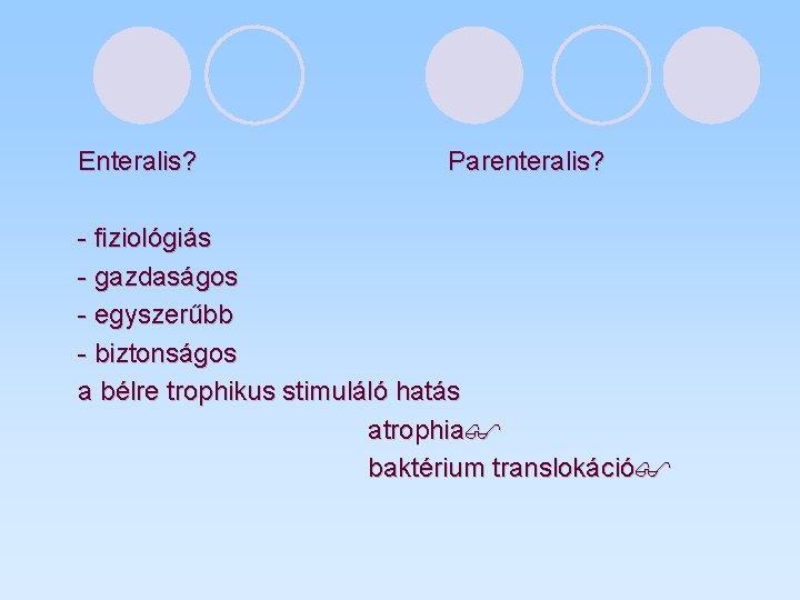 Enteralis? Parenteralis? - fiziológiás - gazdaságos - egyszerűbb - biztonságos a bélre trophikus stimuláló