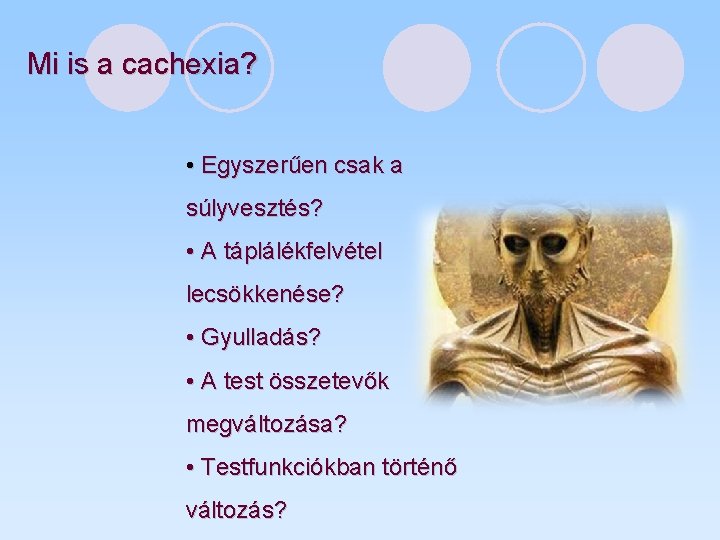 Mi is a cachexia? • Egyszerűen csak a súlyvesztés? • A táplálékfelvétel lecsökkenése? •