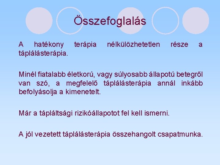 Összefoglalás A hatékony terápia táplálásterápia. nélkülözhetetlen része a Minél fiatalabb életkorú, vagy súlyosabb állapotú