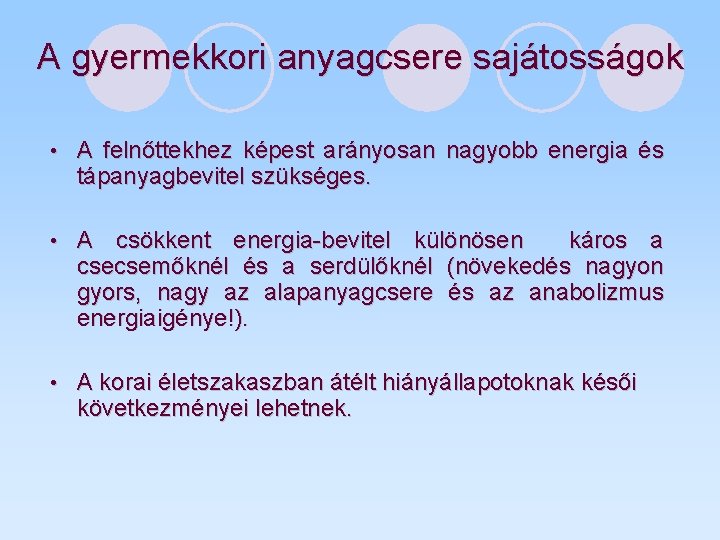 A gyermekkori anyagcsere sajátosságok • A felnőttekhez képest arányosan nagyobb energia és tápanyagbevitel szükséges.